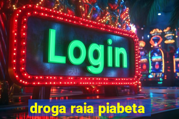 droga raia piabeta